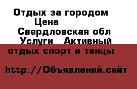 Отдых за городом. › Цена ­ 30 000 - Свердловская обл. Услуги » Активный отдых,спорт и танцы   